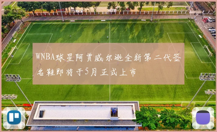 WNBA球星阿贾威尔逊全新第二代签名鞋即将于5月正式上市